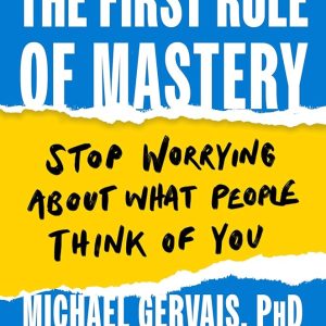 The First Rule of Mastery: Stop Worrying about What People Think of You